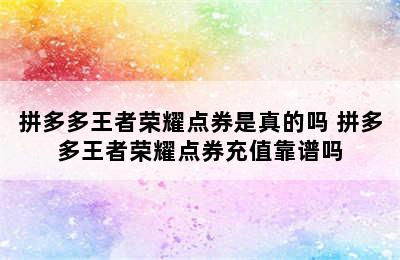 拼多多王者荣耀点券是真的吗 拼多多王者荣耀点券充值靠谱吗